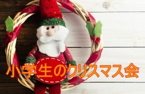 小学生のクリスマス会で用意したものと当日の流れ。こんな風に楽しみました