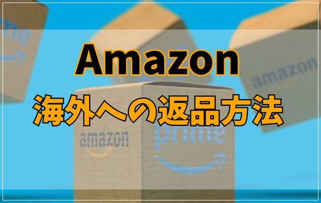 Amazonで買った商品の海外への返品方法がわからない！？解決方法