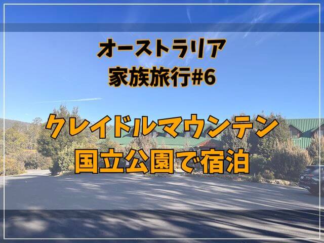 【オーストラリア家族旅行#6】国立公園内にあるペッパーズクレイドルマウンテンロッジに宿泊